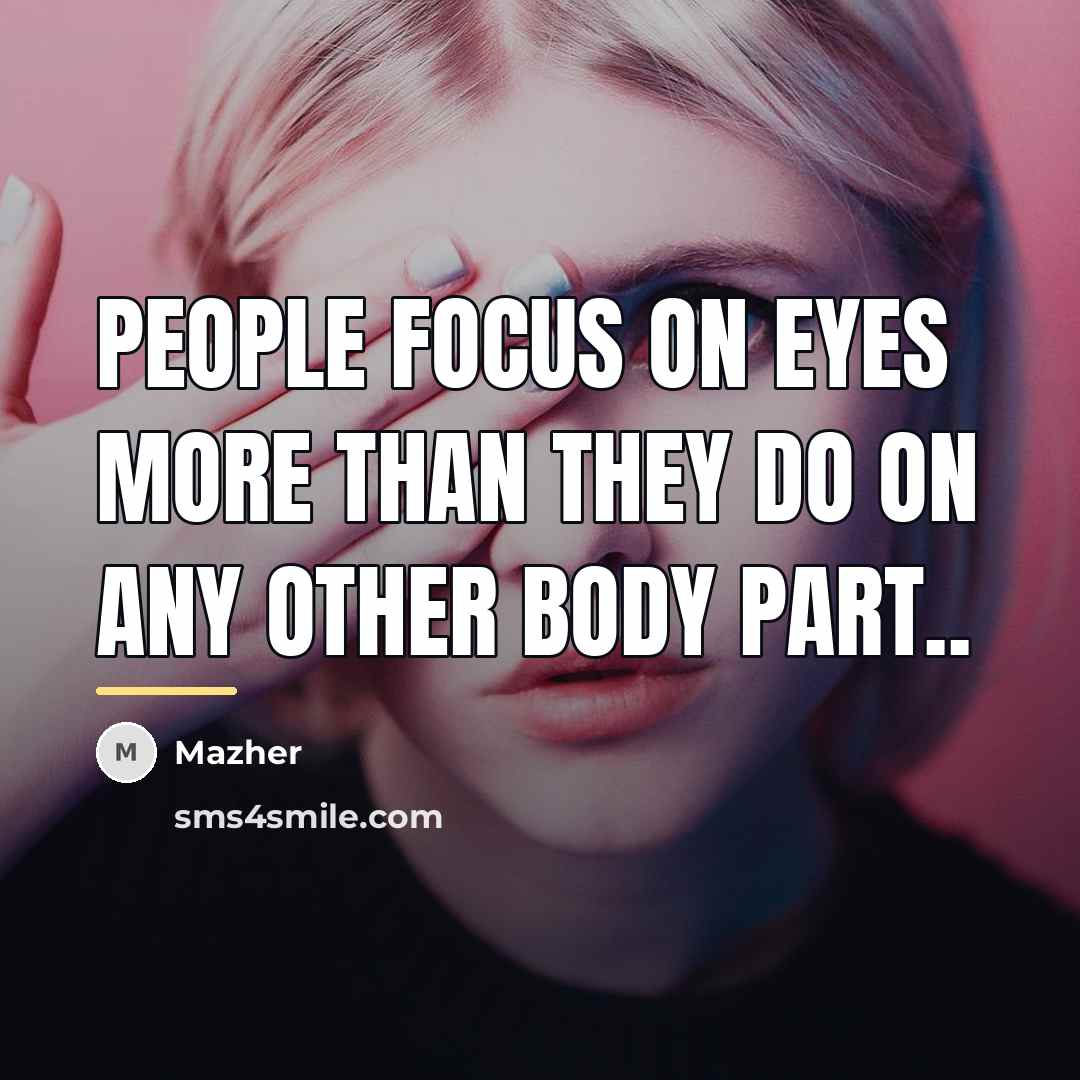 “People focus on eyes more than they do on any…” quote by Mazher