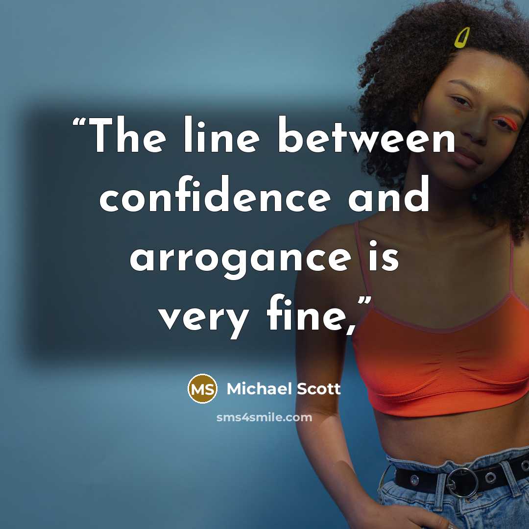 “The line between confidence and arrogance is very fine,” quote by Michael Scott