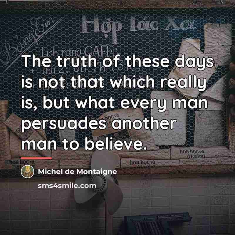 “The truth of these days is not that which really…” quote by Michel de Montaigne