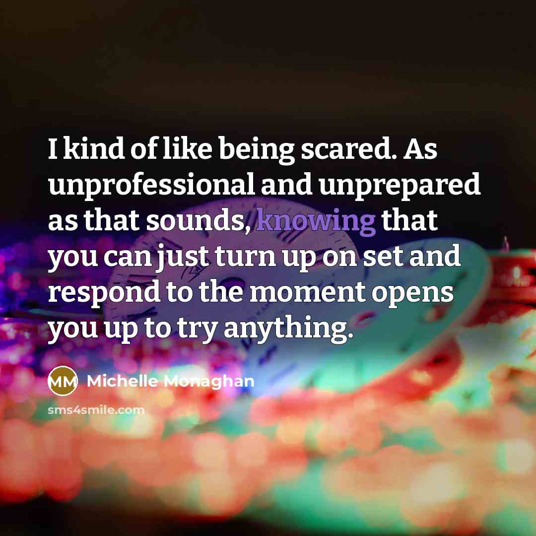 “I kind of like being scared. As unprofessional and unprepared…” quote by Michelle Monaghan