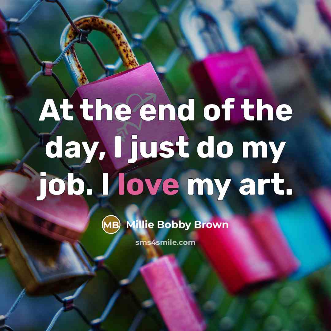 “At the end of the day, I just do my…” quote by Millie Bobby Brown