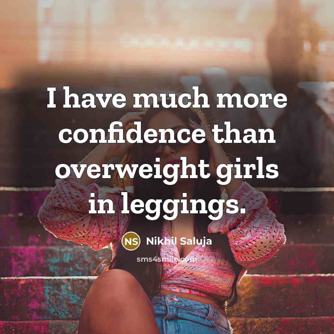 “I have much more confidence than overweight girls in leggings.…” quote by Nikhil Saluja