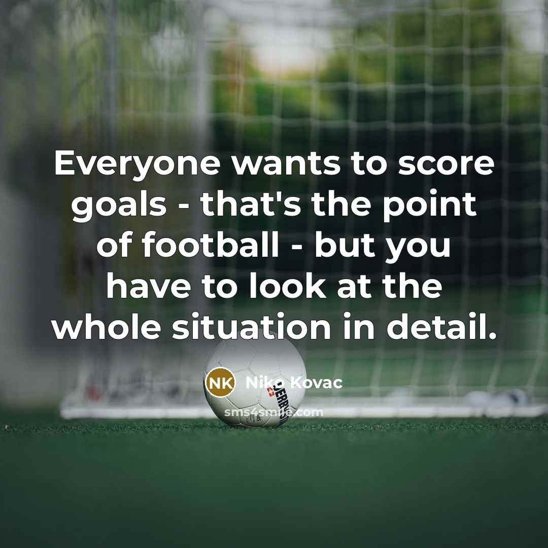 “Everyone wants to score goals - that's the point of…” quote by Niko Kovac
