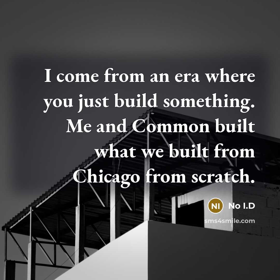 “I come from an era where you just build something.…” quote by No I.D