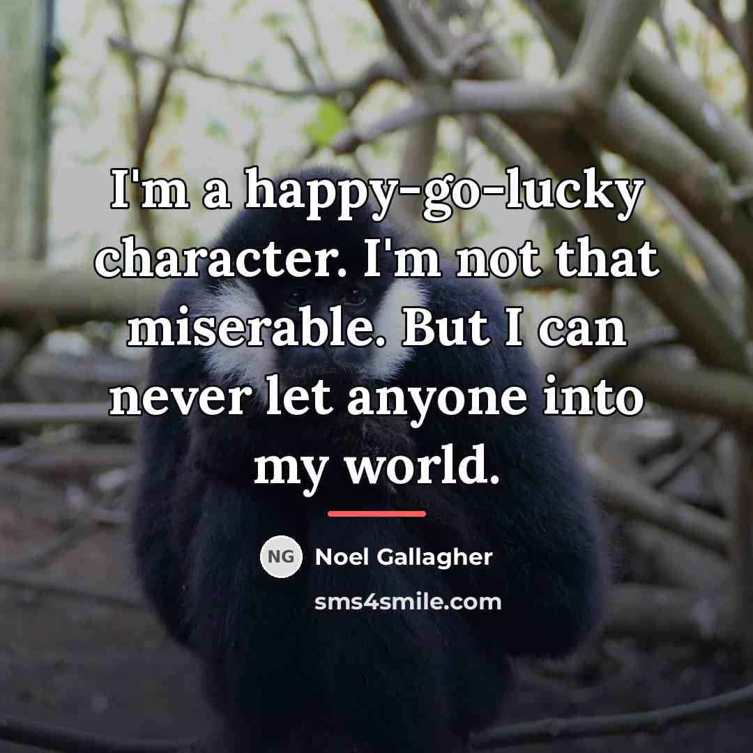 “I'm a happy-go-lucky character. I'm not that miserable. But I…” quote by Noel Gallagher
