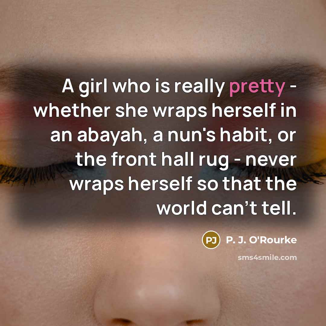 “A girl who is really pretty - whether she wraps…” quote by P. J. O'Rourke
