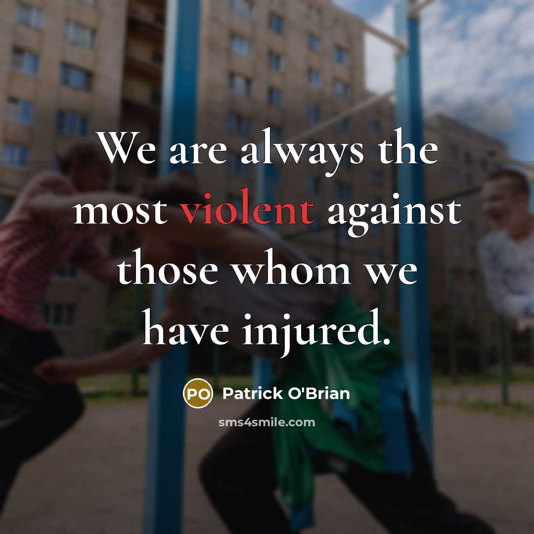 “We are always the most violent against those whom we…” quote by Patrick O'Brian