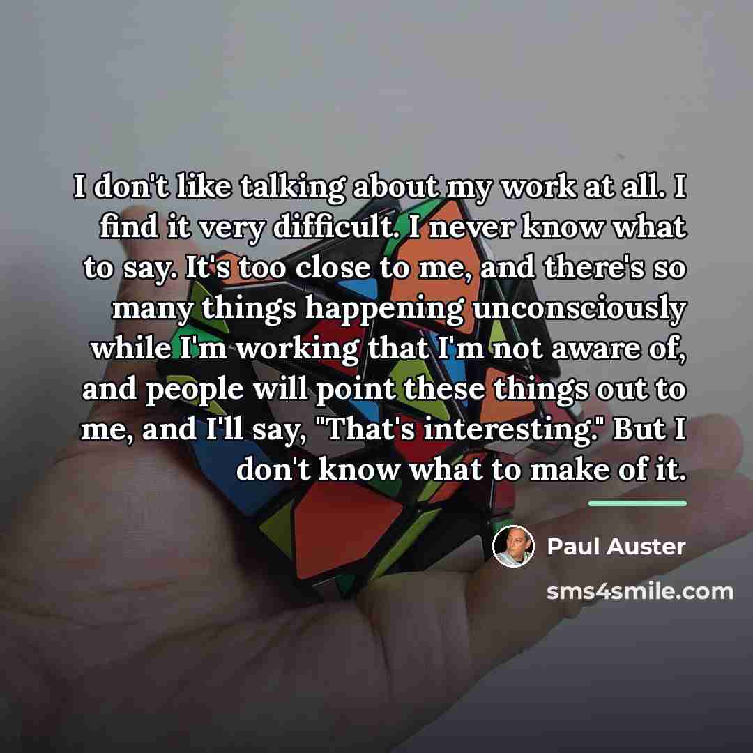 “I don't like talking about my work at all. I…” quote by Paul Auster