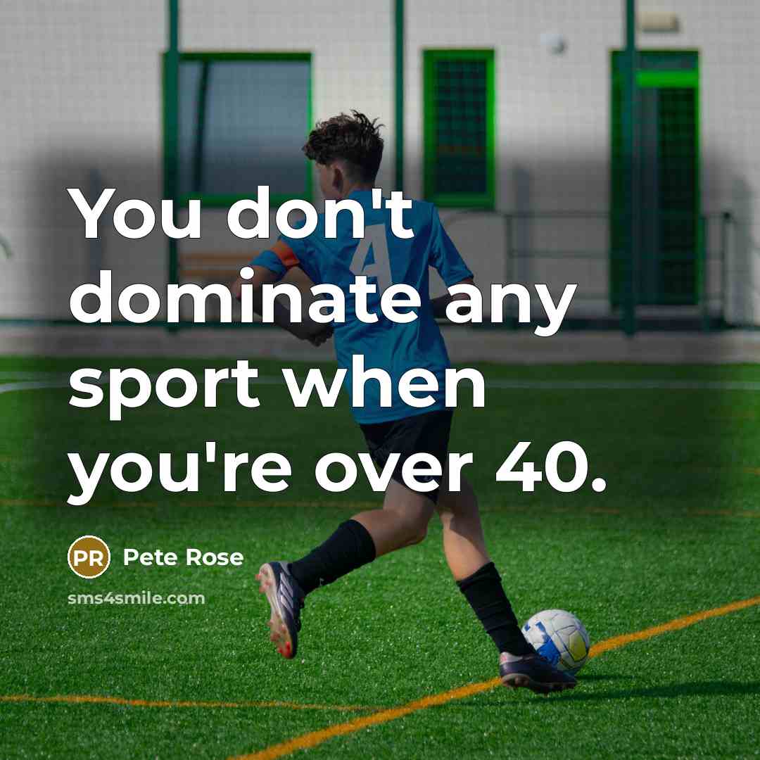 “You don't dominate any sport when you're over 40.…” quote by Pete Rose