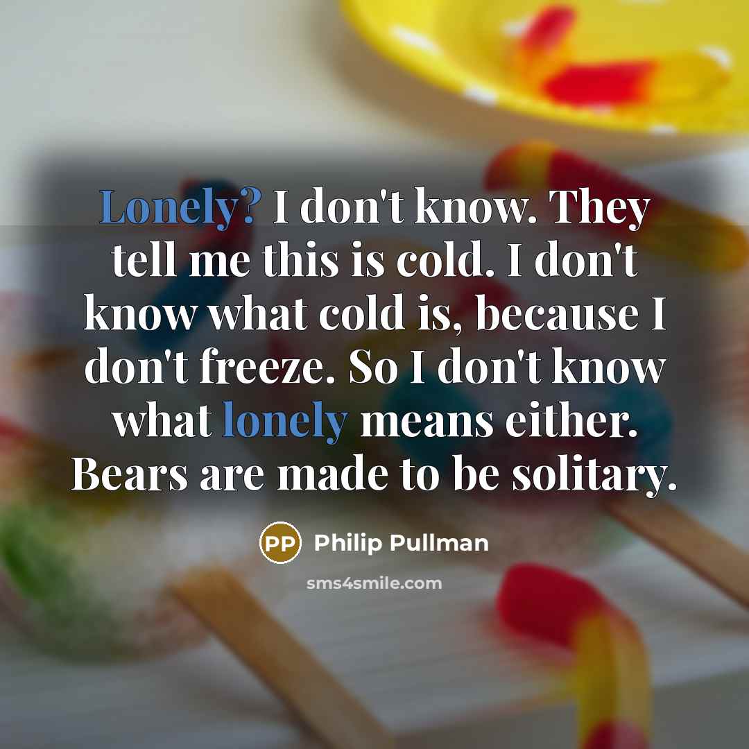 “Lonely? I don't know. They tell me this is cold.…” quote by Philip Pullman