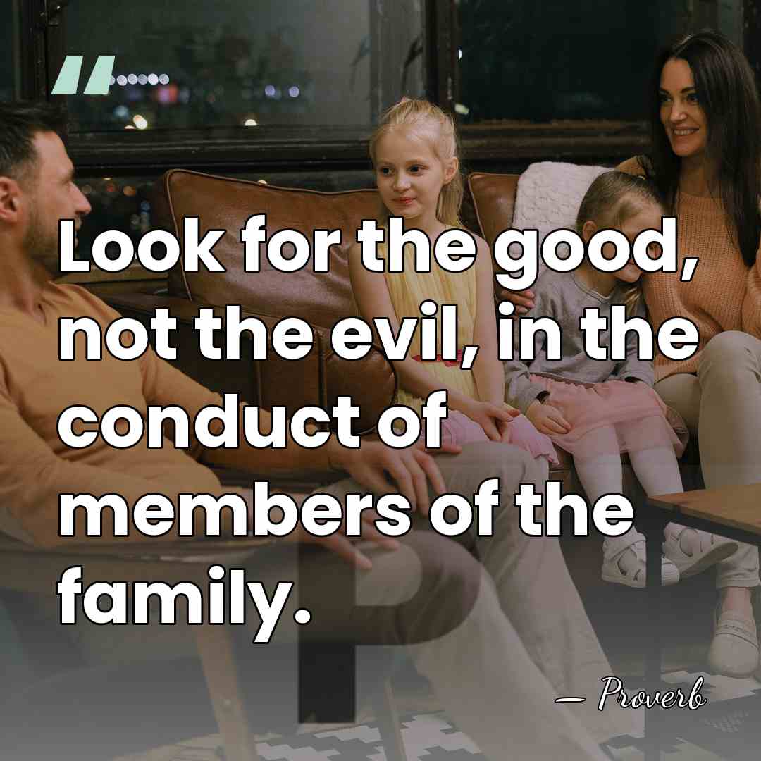 Look for the good, not the evil, in the conduct of members&hellip; - Proverb