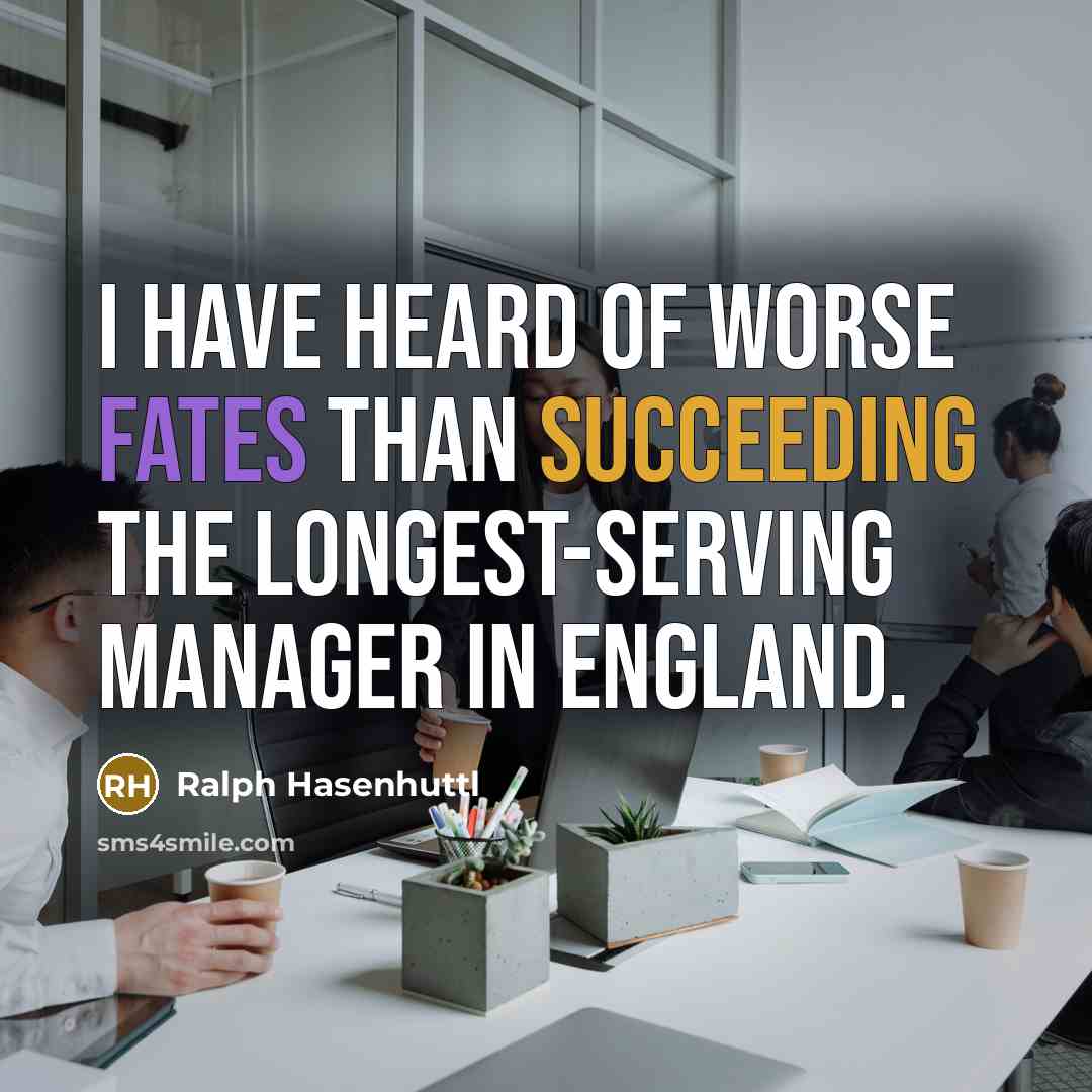 “I have heard of worse fates than succeeding the longest-serving…” quote by Ralph Hasenhuttl