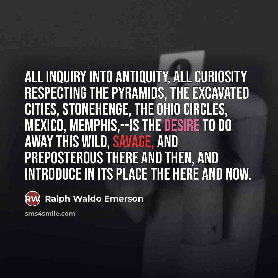 “All inquiry into antiquity, all curiosity respecting the Pyramids, the…” quote by Ralph Waldo Emerson