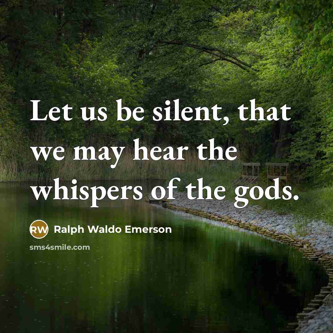 “Let us be silent, that we may hear the whispers…” quote by Ralph Waldo Emerson