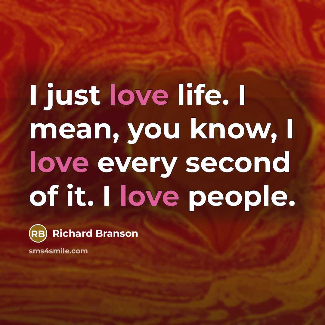“I just love life. I mean, you know, I love…” quote by Richard Branson