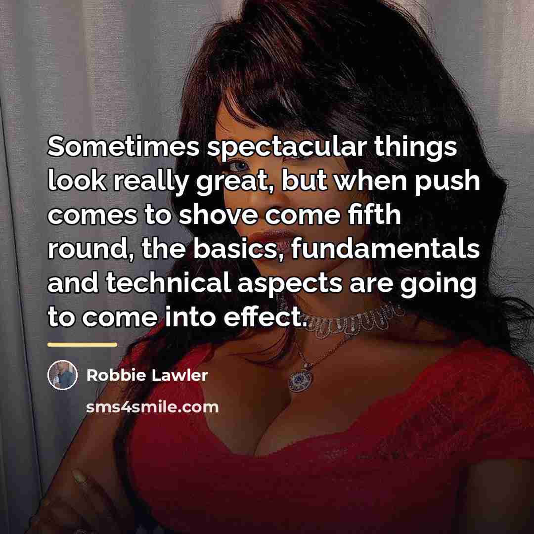 “Sometimes spectacular things look really great, but when push comes…” quote by Robbie Lawler
