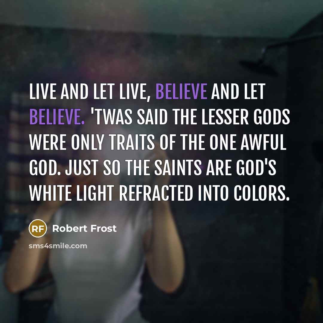“Live and let live, believe and let believe. 'Twas said…” quote by Robert Frost