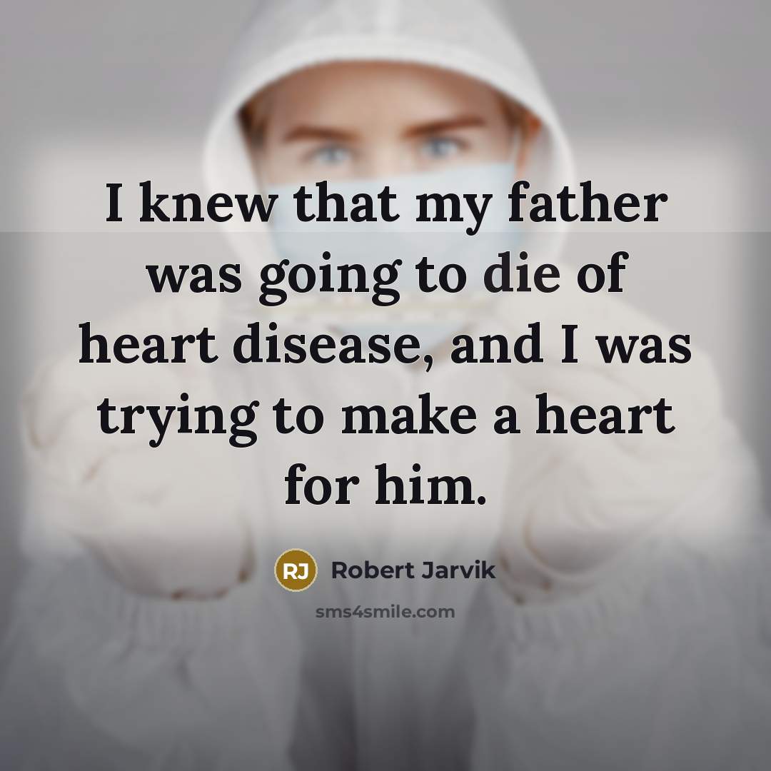 “I knew that my father was going to die of…” quote by Robert Jarvik