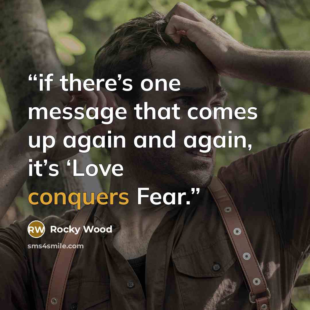 “if there’s one message that comes up again and again, it’s ‘Love conquers Fear.” quote by Rocky Wood
