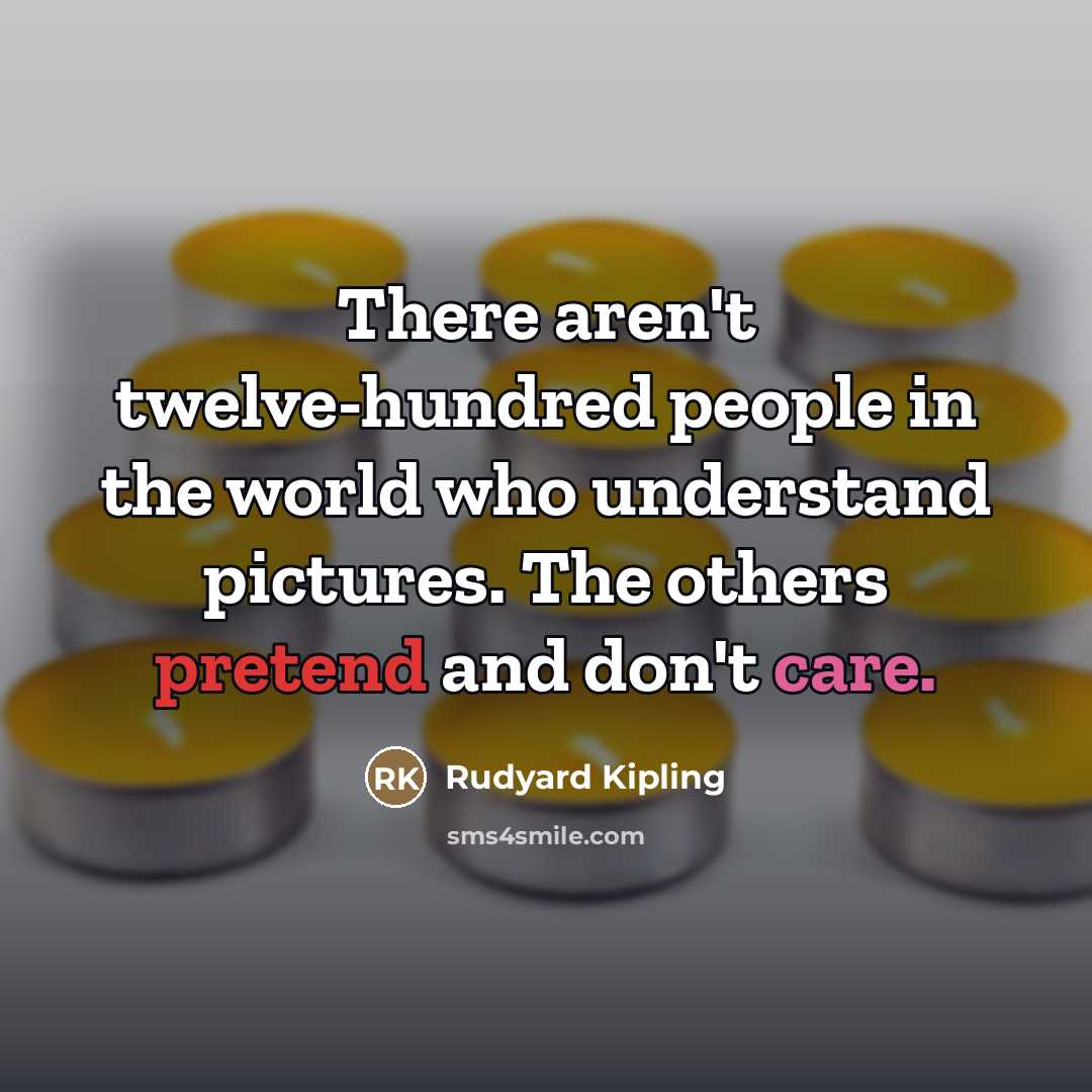 “There aren't twelve-hundred people in the world who understand pictures.…” quote by Rudyard Kipling