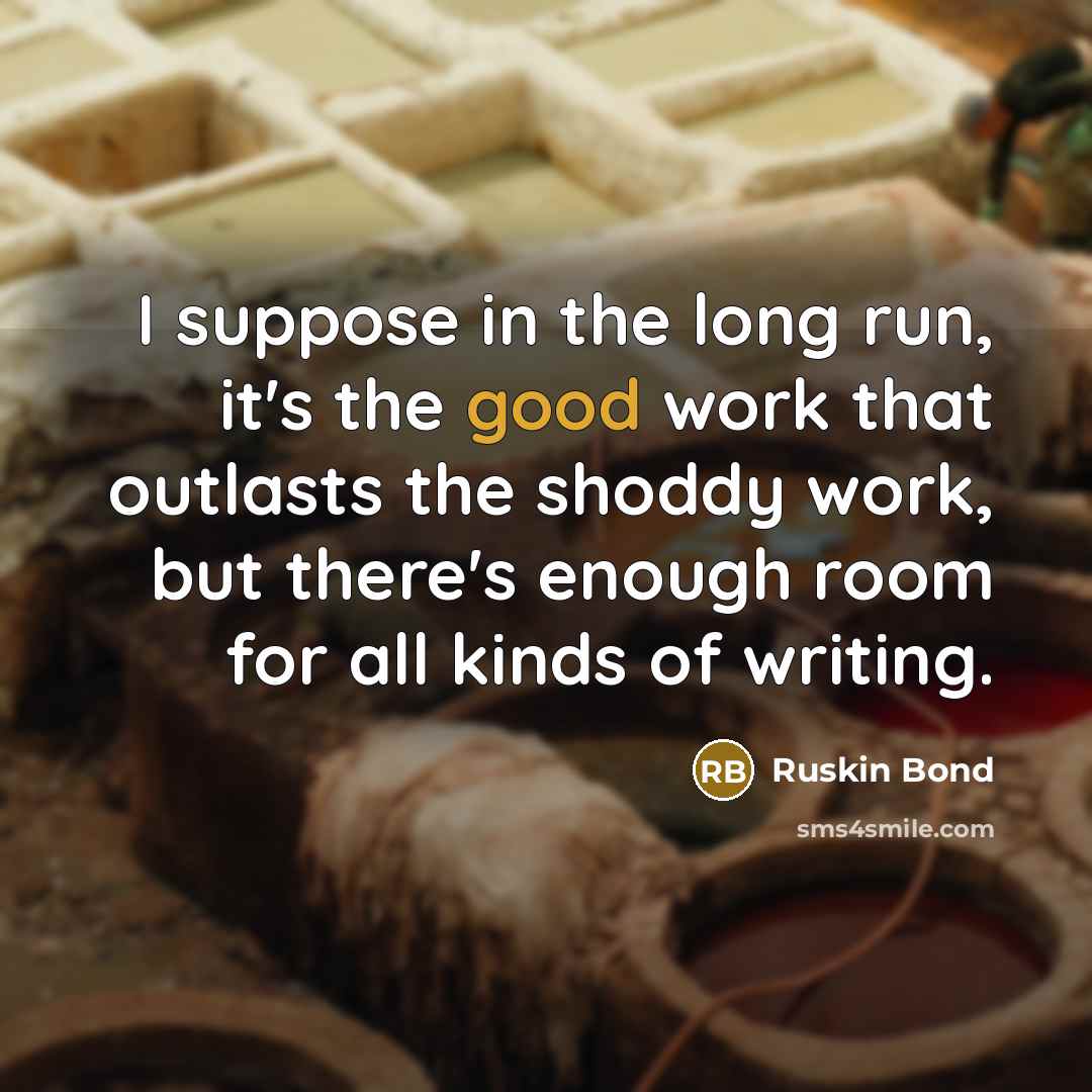“I suppose in the long run, it's the good work…” quote by Ruskin Bond
