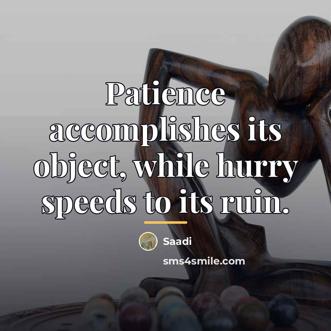 “Patience accomplishes its object, while hurry speeds to its ruin.…” quote by Saadi