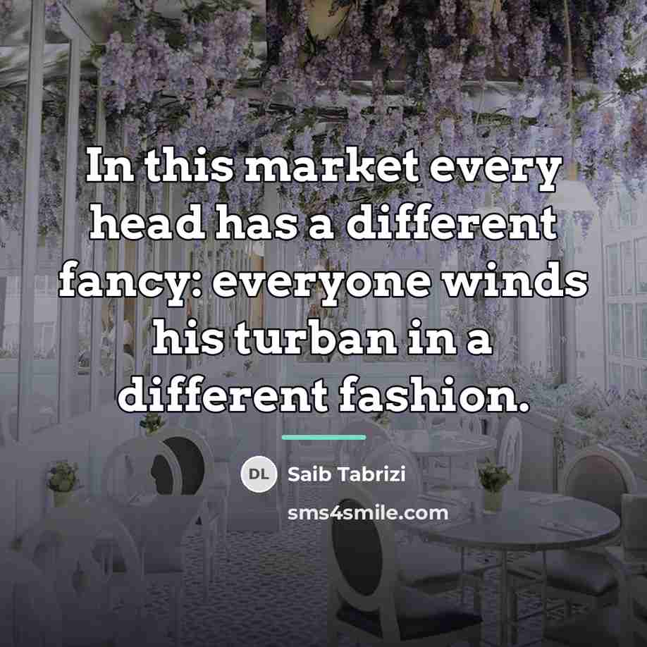“In this market every head has a different fancy: everyone…” quote by Saib Tabrizi