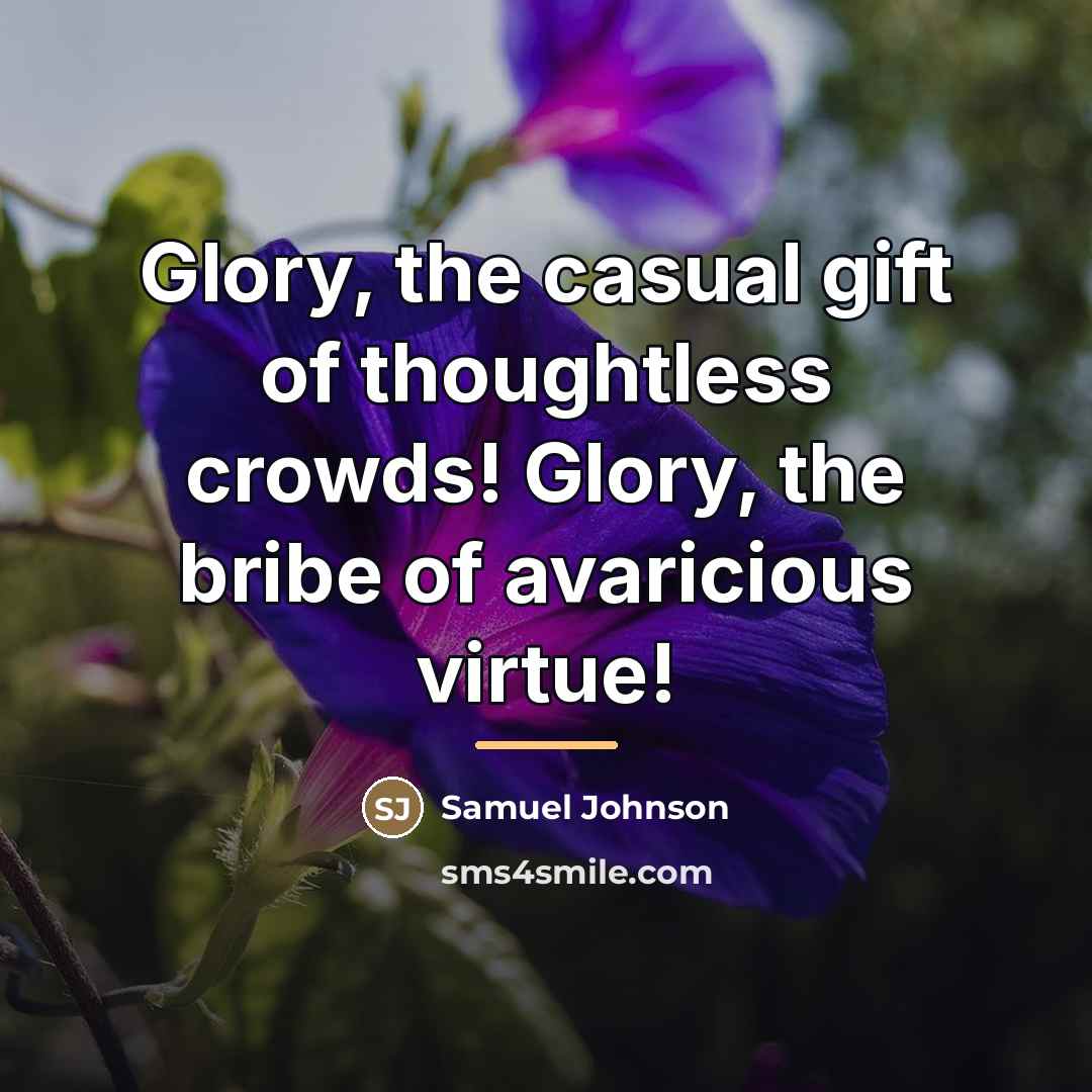“Glory, the casual gift of thoughtless crowds! Glory, the bribe…” quote by Samuel Johnson