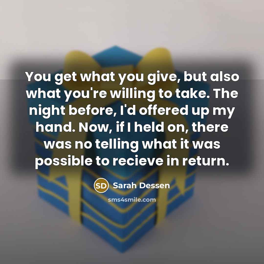 “You get what you give, but also what you're willing…” quote by Sarah Dessen