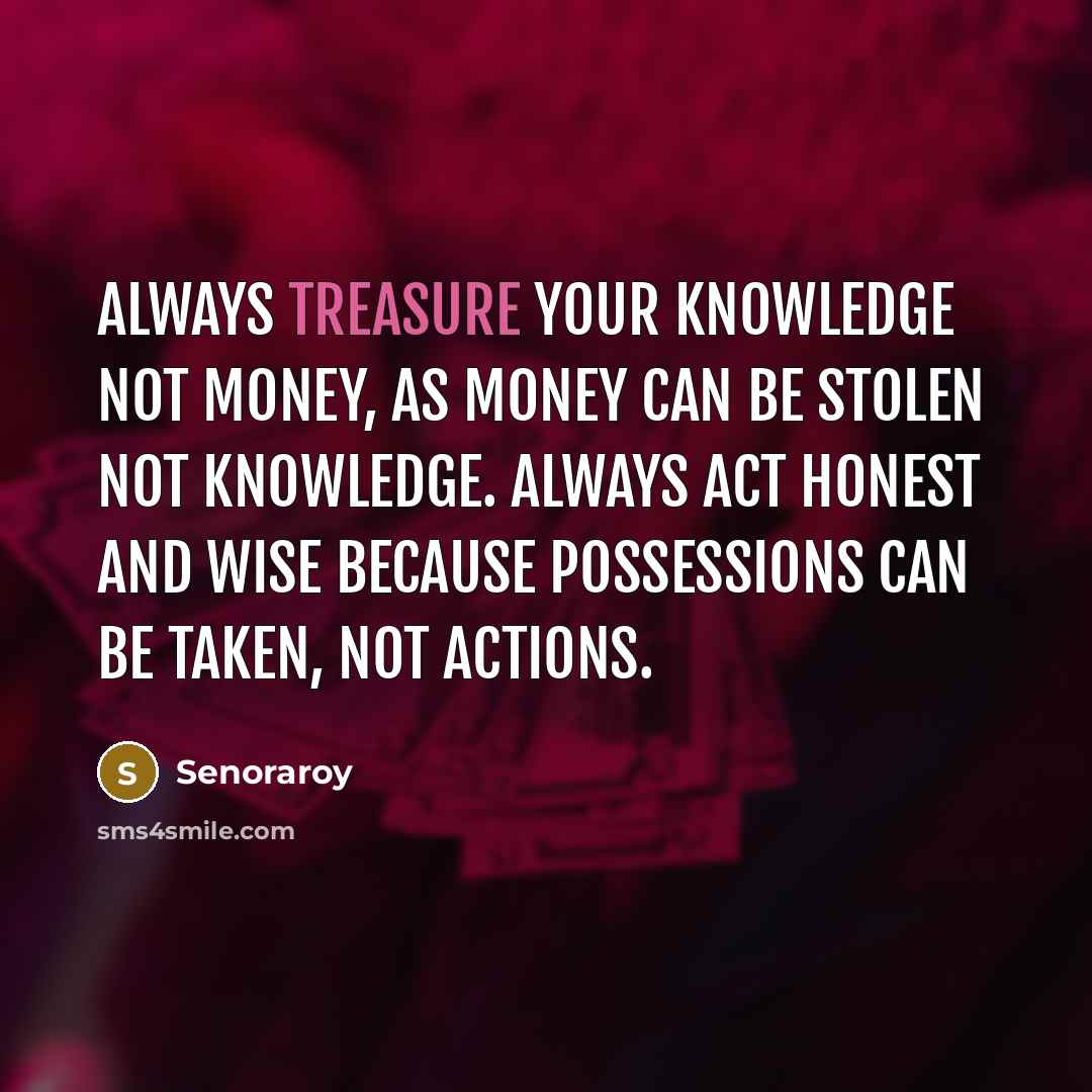 “Always treasure your knowledge not Money, as money can be…” quote by Senoraroy