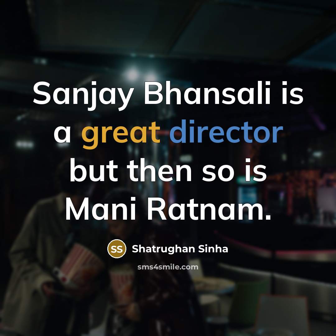 “Sanjay Bhansali is a great director but then so is Mani Ratnam.” quote by Shatrughan Sinha