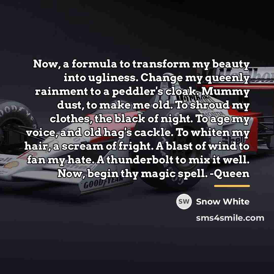 “Now, a formula to transform my beauty into ugliness. Change…” quote by Snow White