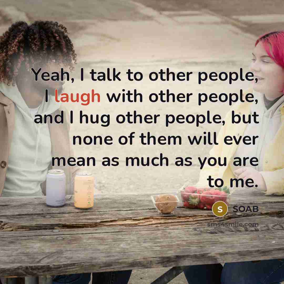 “Yeah, I talk to other people, I laugh with other…” quote by Soab