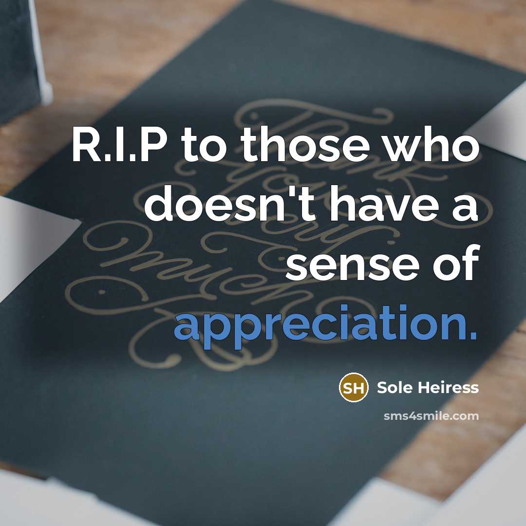 “R.I.P to those who doesn't have a sense of appreciation.…” quote by Sole Heiress