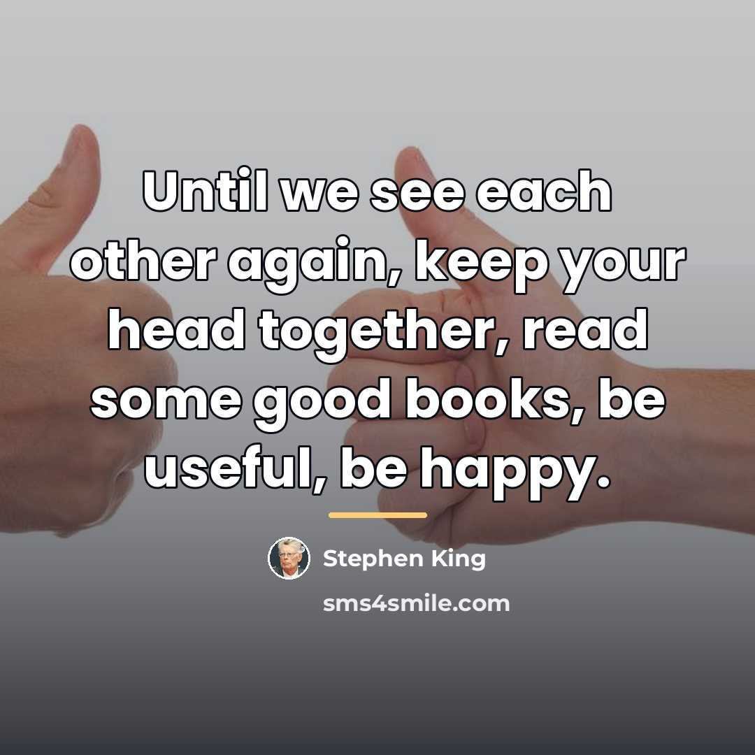 “Until we see each other again, keep your head together,…” quote by Stephen King