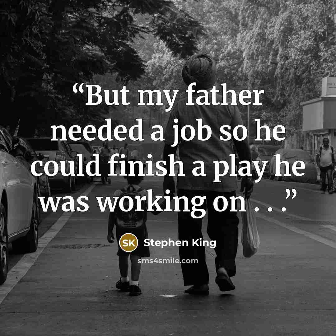 “But my father needed a job so he could finish a play he was working on . . .” quote by Stephen King