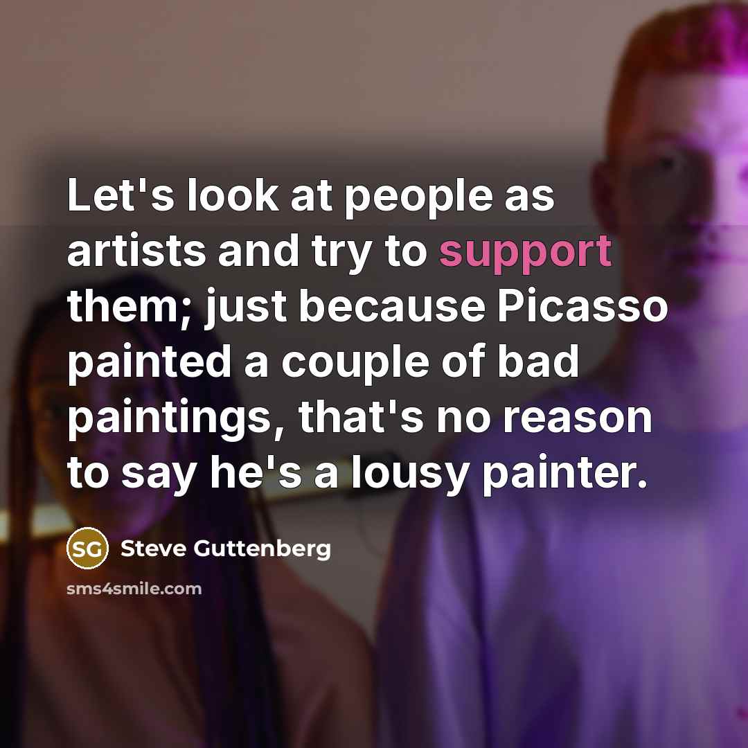 “Let's look at people as artists and try to support…” quote by Steve Guttenberg
