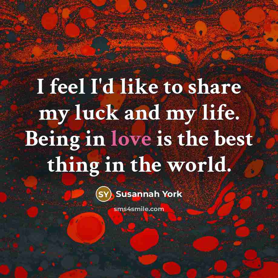“I feel I'd like to share my luck and my…” quote by Susannah York