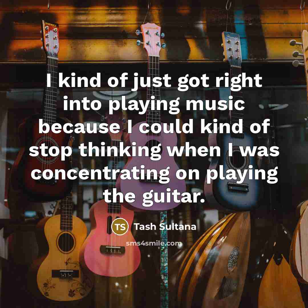 “I kind of just got right into playing music because…” quote by Tash Sultana