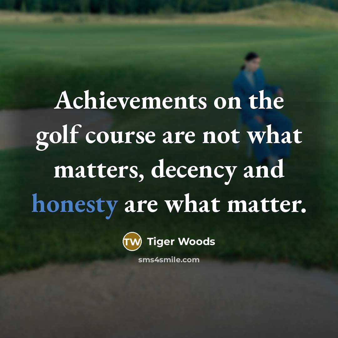 “Achievements on the golf course are not what matters, decency…” quote by Tiger Woods