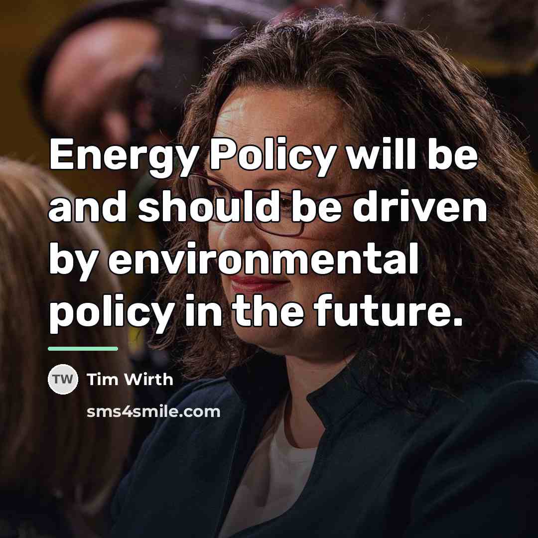“Energy Policy will be and should be driven by environmental…” quote by Tim Wirth