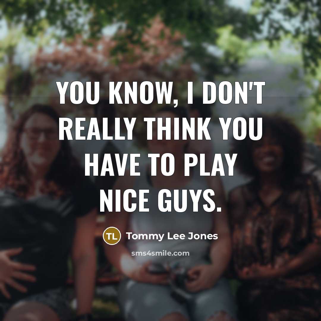 “You know, I don't really think you have to play…” quote by Tommy Lee Jones