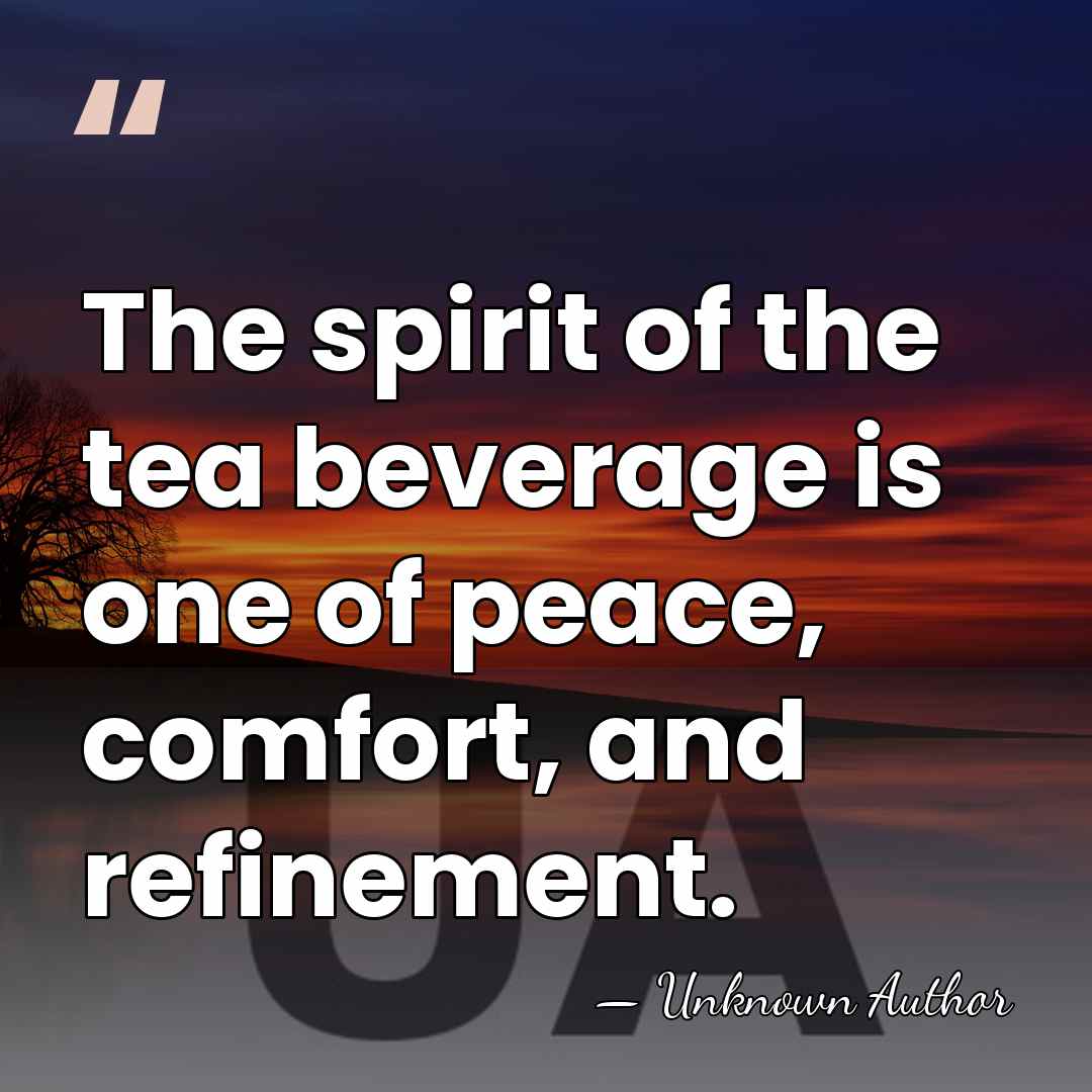 The spirit of the tea beverage is one of peace, comfort, and&hellip; - Unknown Author