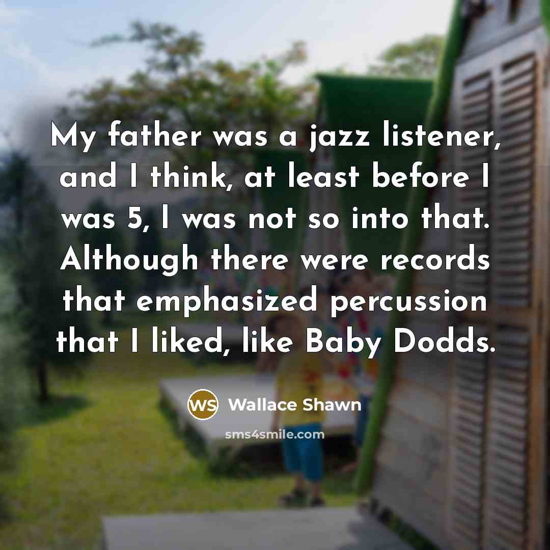 “My father was a jazz listener, and I think, at…” quote by Wallace Shawn
