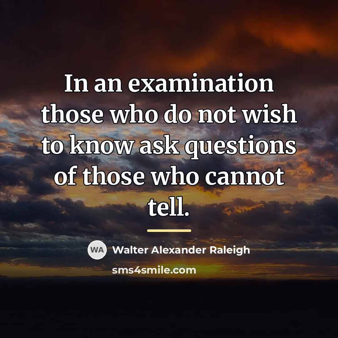 “In an examination those who do not wish to know…” quote by Walter Alexander Raleigh