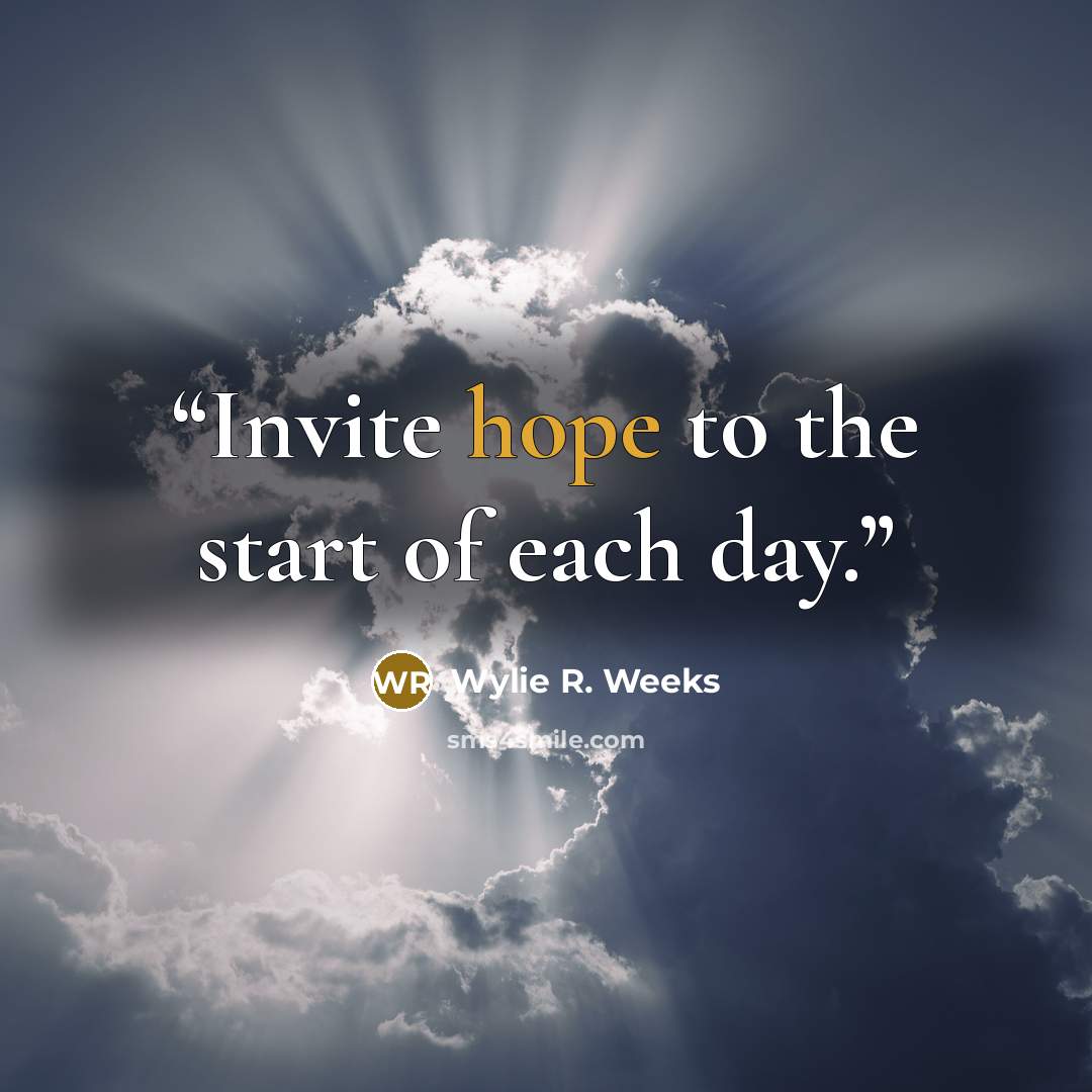 “Invite hope to the start of each day.” quote by Wylie R. Weeks