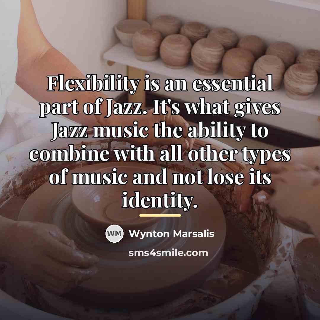 “Flexibility is an essential part of Jazz. It's what gives…” quote by Wynton Marsalis