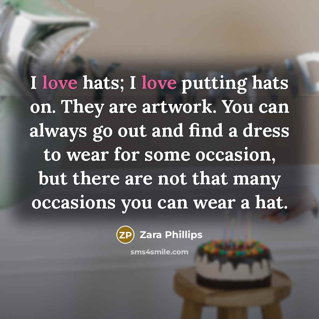 “I love hats; I love putting hats on. They are…” quote by Zara Phillips