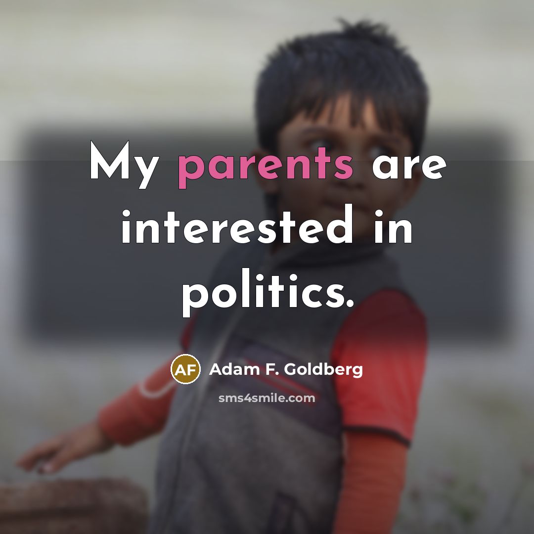 “My parents are interested in politics.…” quote by Adam F. Goldberg