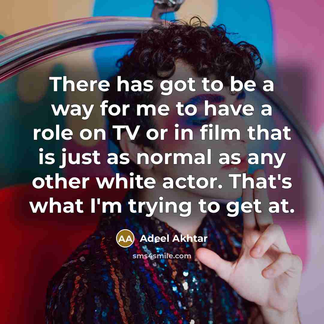“There has got to be a way for me to…” quote by Adeel Akhtar